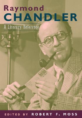 Raymond Chandler: a Literary Reference, Moss, Robert F. Raymond Chandler: a Literary Reference, Moss, Robert F.