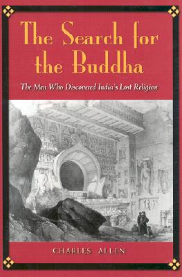 The Search for the Buddha: The Men Who Discovered India's Lost Religion