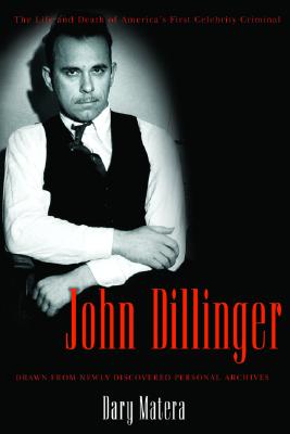 John Dillinger: The Life and Death of America's First Celebrity Criminal