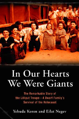 In Our Hearts We Were Giants: The Remarkable Story of the Lilliput Troupe--A Dwarf Family's Survival of the Holocaust
