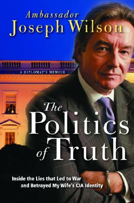 POLITICS OF TRUTH, THE INSIDE THE LIES THAT LED TO WAR AND BETRAYED MY WIFE'S CIA IDENTITY