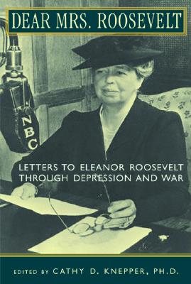 Dear Mrs. Roosevelt: Letters to Eleanor Roosevelt Through Depression and War