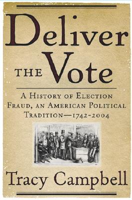 Image for Deliver the Vote: A History of Election Fraud, an American Political Tradition-1742-2004
