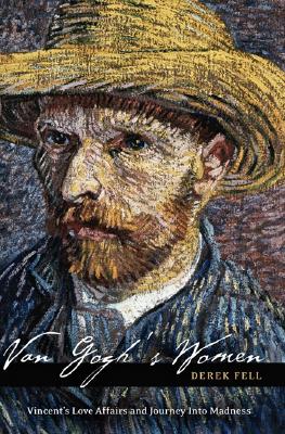 Van Gogh's Women: Vincent's Love Affairs and Journey into Madness