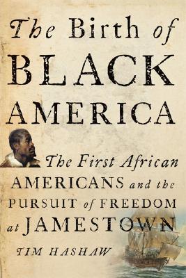 The Birth of Black America: The First African Americans and the Pursuit of Freedom at Jamestown