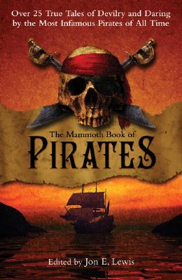 The Mammoth Book of Pirates: Over 25 True Tales of Devilry and Daring by the Most Infamous Pirates of All Time