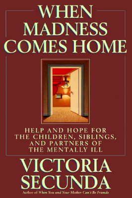 When Madness Comes Home: Help and Hope for Families of the Mentally Ill