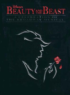 Disney's Beauty and the Beast: A Celebration of the Broadway Musical (A Disney Theatrical Souvenir Book)