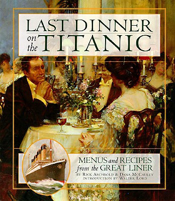 Last Dinner on the Titanic Menus and Recipes from the Great Liner