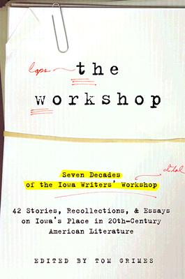 Image for The Workshop : Seven Decades of the Iowa Writers' Workshop: Forty-Three Stories, Recollections, and Essays on  Iowa's Place in Twentieth-Century American Literature