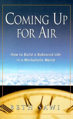 Coming Up for Air: How to Build a Balanced Life in a Workaholic World