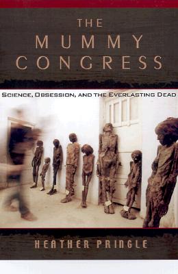 The Mummy Congress: Science, Obsession, and the Everlasting Dead
