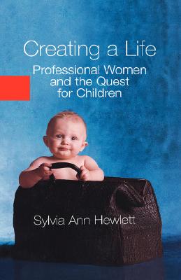 Image for Creating a Life: Professional Women and the Quest For Children