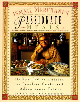 Image for Ismail Merchant's Passionate Meals: The New Indian Cuisine for Fearless Cooks and Adventurous Eaters