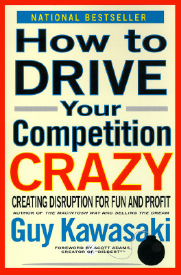 HOW TO DRIVE YOUR COMPETITION CRAZY Creating Disruption for Fun and Profit