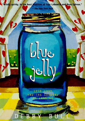 Blue Jelly: Love Lost & the Lessons of Canning Bull, Debby