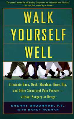 Walk Yourself Well; Walk Yourself Well Eliminate Back, Neck, Shoulder, Knee, Hip, and Other Structural Pain Forever - Without Surgery or Drugs