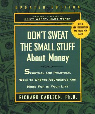 Image for Don't Sweat the Small Stuff About Money: Spiritual and Practical Ways to Create Abundance and More Fun in Your Life (Don't Sweat the Small Stuff (Hyperion))