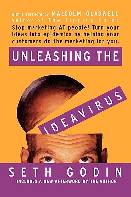 Unleashing the Ideavirus: Stop Marketing AT People! Turn Your Ideas into Epidemics by Helping Your Customers Do the Marketing thing for You. [Paperback] Godin, Seth and Gladwell, Malcolm