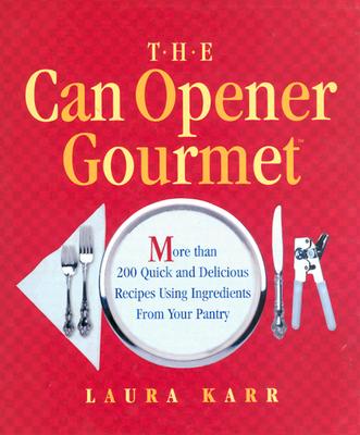 The Can Opener Gourmet: More Than 200 Quick + Delicious Recipes Using Ingredients from Your Pantry