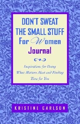 Image for Don't Sweat the Small Stuff for Women Journal: Inspirations for Doing What Matters Most and Finding Time for You Don't Sweat the Small Stuff for Women Journal: Inspirations for Doing What Matters Most and Finding Time for You