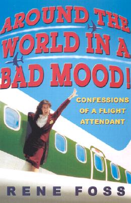 Around the World in a Bad Mood! : Confessions of a Flight Attendant