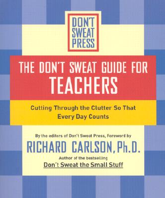 The Don't Sweat Guide for Teachers: Cutting Through the Clutter so that Every Day Counts
