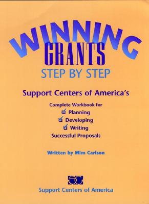 Winning Grants Step by Step: Support Centers of America's Complete Workbook for Planning, Developing, and Writing Successful Proposals (JOSSEY BASS NONPROFIT & PUBLIC MANAGEMENT SERIES)