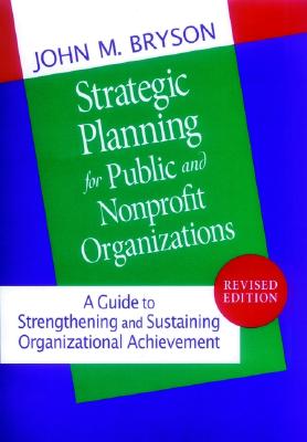 Strategic Planning for Public and Nonprofit Organizations: A Guide to Strengthening and Sustaining Organizational Achievement