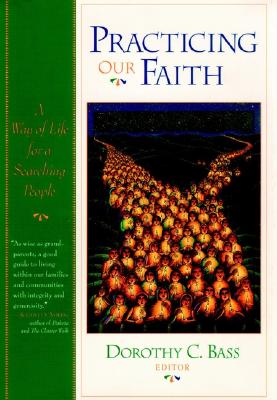 Practicing Our Faith: A Way of Life for a Searching People (The Practices of Faith Series)