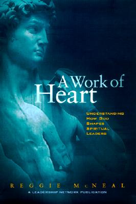 A Work of Heart : Understanding How God Shapes Spiritual Leaders