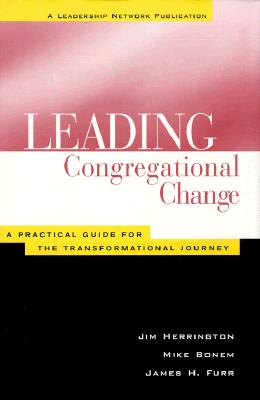 Leading Congregational Change : A Practical Guide for the Transformational Journey