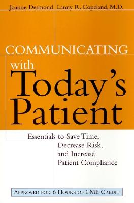 Image for Communicating with Today's Patient: Essentials to Save Time, Decrease Risk, and Increase Patient Compliance Communicating with Today's Patient: Essentials to Save Time, Decrease Risk, and Increase Patient Compliance