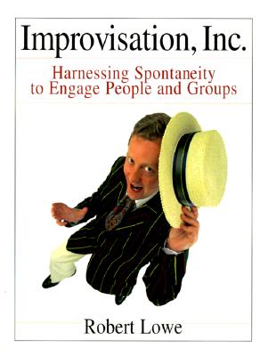Improvisation, Inc.: Harnessing Spontaneity to Engage People and Groups