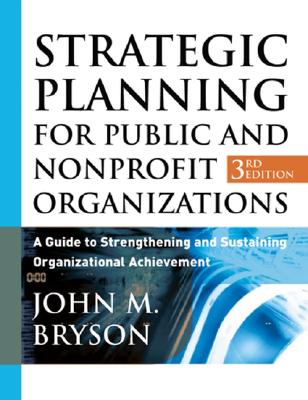 Strategic Planning for Public and Nonprofit Organizations: A Guide to Strengthening and Sustaining Organizational Achievement, 3rd Edition