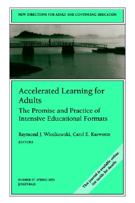 Image for Accelerated Learning for Adults: The Promise and Practice of Intensive Educational Formats: New Directions for Adult and Continuing Education (J-B ACE . . . Adult & Continuing Education)