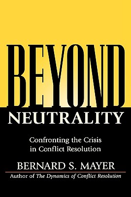 Image for Beyond Neutrality: Confronting the Crisis in Conflict Resolution Beyond Neutrality: Confronting the Crisis in Conflict Resolution
