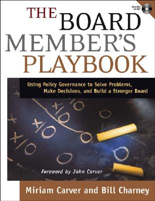 The Board Member's Playbook: Using Policy Governance to Solve Problems, Make Decisions, and Build a Stronger Board (J-B Carver Board Governance Series)