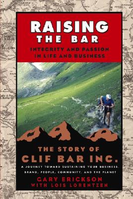 Raising the Bar: Integrity and Passion in Life and Business: The Story of Clif Bar Inc.
