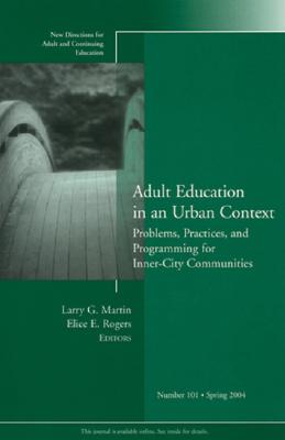 Adult Education in an Urban Context: Problems, Practices, and Programming for Inner-City Communities: New Directions for Adult and Continuing Education