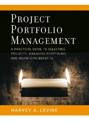 Project Portfolio Management: A Practical Guide to Selecting Projects, Managing Portfolios, and Maximizing Benefits