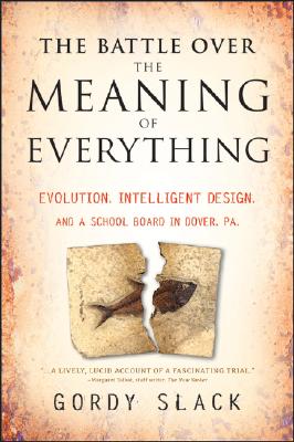The Battle Over the Meaning of Everything: Evolution, Intelligent Design, and a School Board in Dover, PA