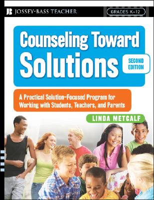 Counseling Toward Solutions: A Practical Solution-Focused Program for Working With Students, Teachers, and Parents