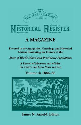 Image for The Narragansett Historical Register, A Magazine Devoted to the Antiquities, Genealogy and Historical Matter Illustrating the History of the Narragansett Country, or Southern Rhode Island. A Record of Measures and of Men for Twelve Full Score Years and Ten, Vol. 4