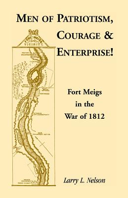Image for Men of Patriotism, Courage & Enterprise! Fort Meigs in the War of 1812