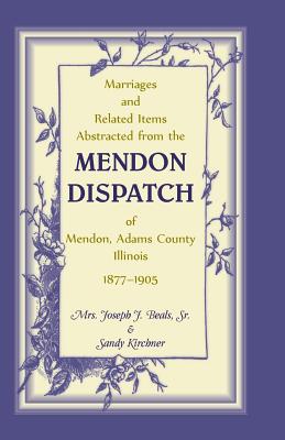 Image for Marriages and Related Items Abstracted from the Mendon Dispatch of Mendon, Adams County, Illinois, 1877-1905