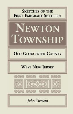 Sketches Of The First Emigrant Settlers - Newton Township, Old Gloucester County, West New Jersey (A Heritage classic) Image for Sketches Of The First Emigrant Settlers - Newton Township, Old Gloucester County, West New Jersey (A Heritage classic)
