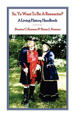So, Ye Want to be a Reenactor A Living History Handbook
