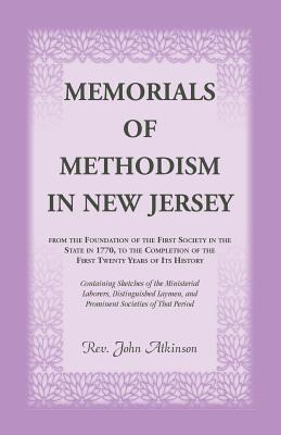 Memorials of Methodism in New Jersey, From the Foundation of the First Society in the State in 1770, to the Completion of the First Twenty Years of . and Prominent Societies
