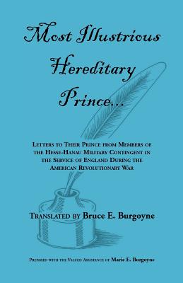 Most Illustrious Hereditary Prince: Letters to Their Prince from Members of Hesse-Hanau Military Contingent in the Service of England During the American Revolution Image for Most Illustrious Hereditary Prince: Letters to Their Prince from Members of Hesse-Hanau Military Contingent in the Service of England During the American Revolution